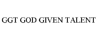 GGT GOD GIVEN TALENT