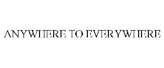 ANYWHERE TO EVERYWHERE