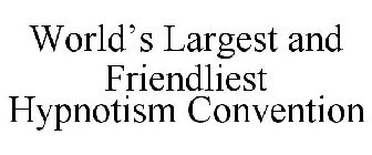 WORLD'S LARGEST AND FRIENDLIEST HYPNOTISM CONVENTION