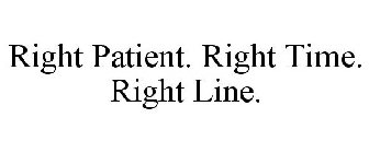 RIGHT PATIENT. RIGHT TIME. RIGHT LINE.