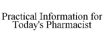 PRACTICAL INFORMATION FOR TODAY'S PHARMACIST