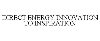 DIRECT ENERGY INNOVATION TO INSPIRATION