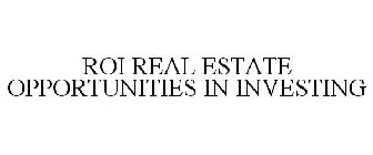 ROI REAL ESTATE OPPORTUNITIES IN INVESTING