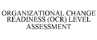 ORGANIZATIONAL CHANGE READINESS (OCR) LEVEL ASSESSMENT