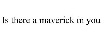 IS THERE A MAVERICK IN YOU