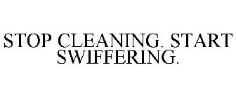 STOP CLEANING. START SWIFFERING.
