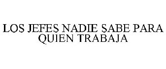 LOS JEFES NADIE SABE PARA QUIEN TRABAJA