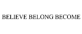 BELIEVE BELONG BECOME