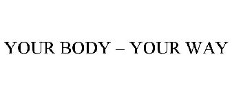 YOUR BODY - YOUR WAY
