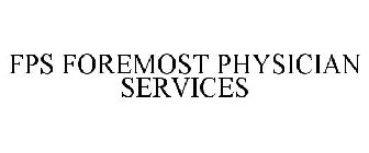 FPS FOREMOST PHYSICIAN SERVICES