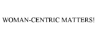 WOMAN-CENTRIC MATTERS!