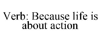 VERB: BECAUSE LIFE IS ABOUT ACTION