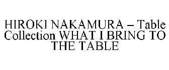 HIROKI NAKAMURA - TABLE COLLECTION WHAT I BRING TO THE TABLE
