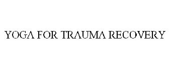 YOGA FOR TRAUMA RECOVERY