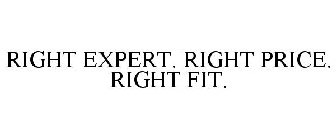 RIGHT EXPERT. RIGHT PRICE. RIGHT FIT.