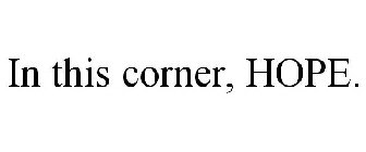 IN THIS CORNER, HOPE.