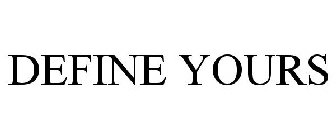 DEFINE YOURS
