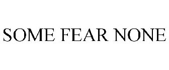 SOME FEAR NONE