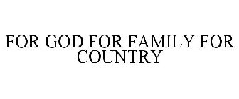 FOR GOD FOR FAMILY FOR COUNTRY