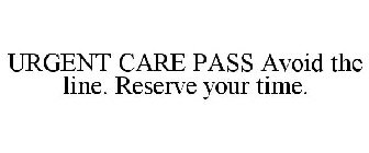 URGENT CARE PASS AVOID THE LINE. RESERVE YOUR TIME.