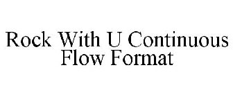 ROCK WITH U CONTINUOUS FLOW FORMAT