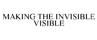 MAKING THE INVISIBLE VISIBLE