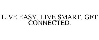 LIVE EASY. LIVE SMART. GET CONNECTED.