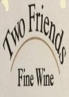 TWO FRIENDS FINE WINE