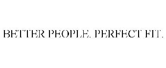 BETTER PEOPLE. PERFECT FIT.