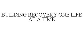 BUILDING RECOVERY ONE LIFE AT A TIME