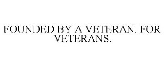 FOUNDED BY A VETERAN. FOR VETERANS.