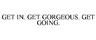 GET IN. GET GORGEOUS. GET GOING.