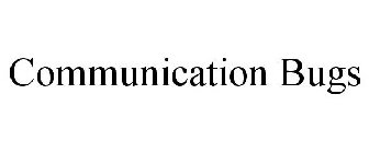 COMMUNICATION BUGS