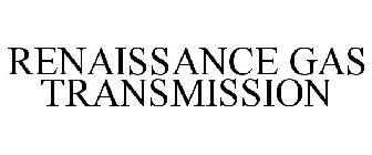 RENAISSANCE GAS TRANSMISSION
