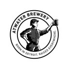 ATWATER BREWERY BORN IN DETROIT. RAISED EVERYWHERE.