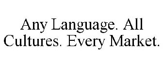 ANY LANGUAGE. ALL CULTURES. EVERY MARKET.