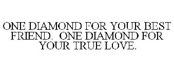 ONE DIAMOND FOR YOUR BEST FRIEND. ONE DIAMOND FOR YOUR TRUE LOVE.