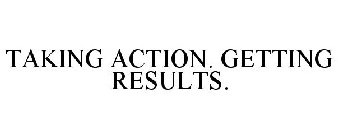 TAKING ACTION. GETTING RESULTS.