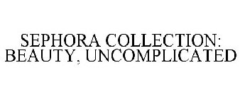 SEPHORA COLLECTION: BEAUTY, UNCOMPLICATED