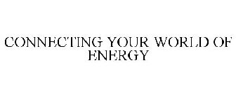 CONNECTING YOUR WORLD OF ENERGY