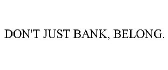 DON'T JUST BANK, BELONG.