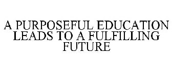 A PURPOSEFUL EDUCATION LEADS TO A FULFILLING FUTURE