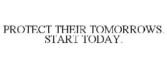 PROTECT THEIR TOMORROWS. START TODAY.