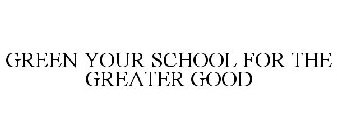 GREEN YOUR SCHOOL FOR THE GREATER GOOD