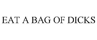 EAT A BAG OF DICKS