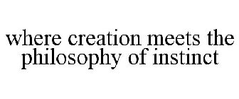 WHERE CREATION MEETS THE PHILOSOPHY OF INSTINCT