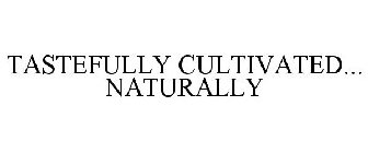TASTEFULLY CULTIVATED... NATURALLY