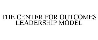 THE CENTER FOR OUTCOMES LEADERSHIP MODEL