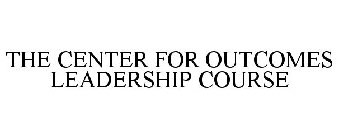 THE CENTER FOR OUTCOMES LEADERSHIP COURSE
