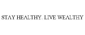 STAY HEALTHY. LIVE WEALTHY